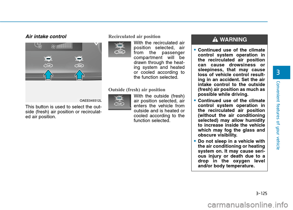 Hyundai Ioniq Electric 2020 Owners Manual 3-125
Convenient features of your vehicle
3
Air intake control
This button is used to select the out-
side (fresh) air position or recirculat-
ed air position.
Recirculated air position
With the recir Hyundai Ioniq Electric 2020 Owners Manual 3-125
Convenient features of your vehicle
3
Air intake control
This button is used to select the out-
side (fresh) air position or recirculat-
ed air position.
Recirculated air position
With the recir
