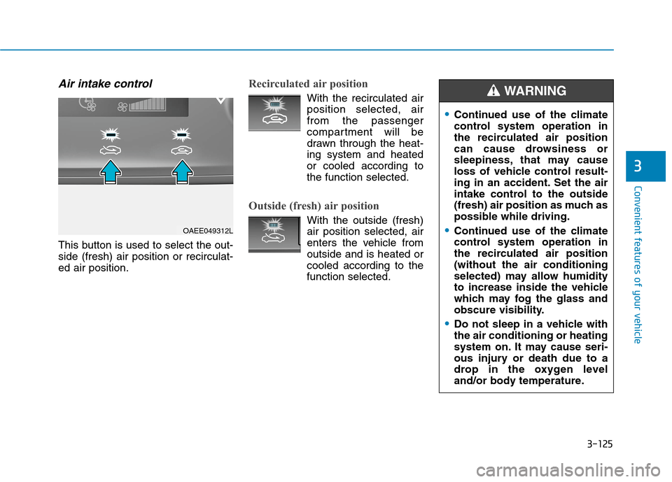 Hyundai Ioniq Electric 2020  Owners Manual 3-125
Convenient features of your vehicle
3
Air intake control
This button is used to select the out-
side (fresh) air position or recirculat-
ed air position.
Recirculated air position
With the recir