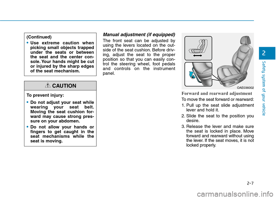 Hyundai Ioniq Electric 2020  Owners Manual 2-7
Safety system of your vehicle
Manual adjustment (if equipped)
The front seat can be adjusted by
using the levers located on the out-
side of the seat cushion. Before driv-
ing, adjust the seat to 