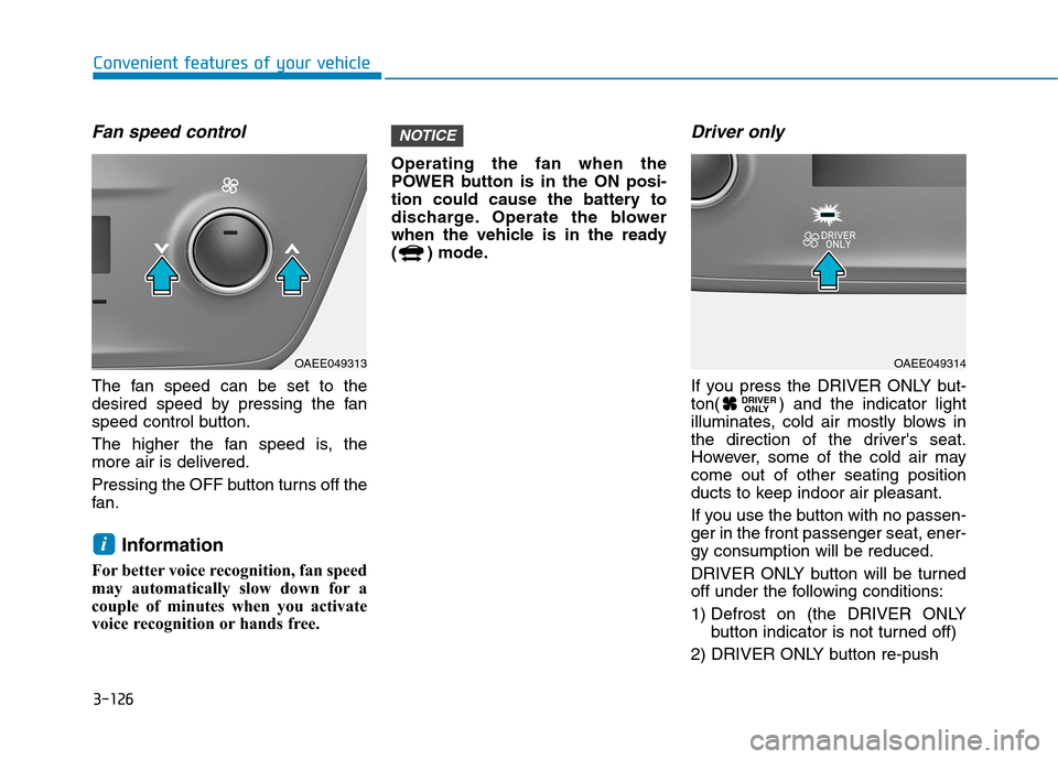 Hyundai Ioniq Electric 2020 Owners Guide 3-126
Convenient features of your vehicle
Fan speed control
The fan speed can be set to the
desired speed by pressing the fan
speed control button.
The higher the fan speed is, the
more air is deliver