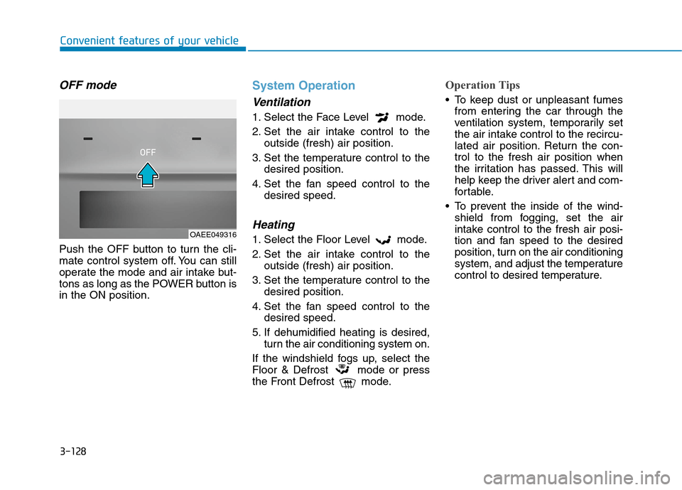 Hyundai Ioniq Electric 2020  Owners Manual 3-128
Convenient features of your vehicle
OFF mode
Push the OFF button to turn the cli-
mate control system off. You can still
operate the mode and air intake but-
tons as long as the POWER button is
