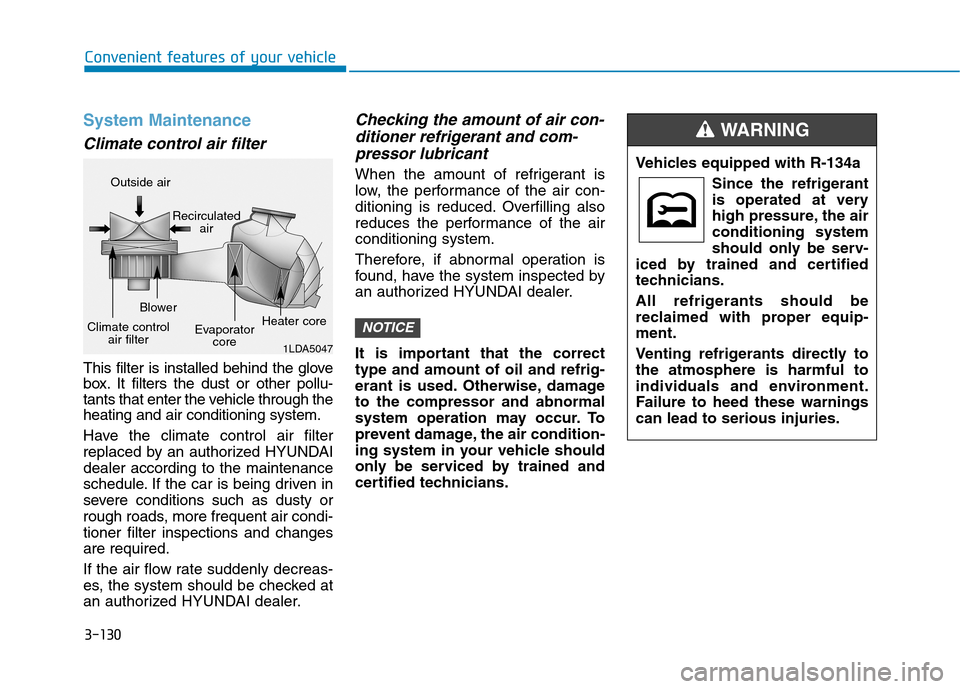 Hyundai Ioniq Electric 2020  Owners Manual 3-130
Convenient features of your vehicle
System Maintenance
Climate control air filter
This filter is installed behind the glove
box. It filters the dust or other pollu-
tants that enter the vehicle 