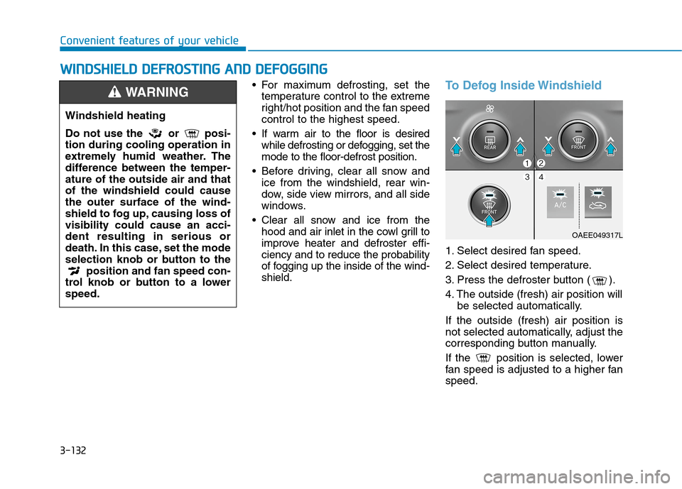 Hyundai Ioniq Electric 2020  Owners Manual 3-132
Convenient features of your vehicle
W WI
IN
ND
DS
SH
HI
IE
EL
LD
D 
 D
DE
EF
FR
RO
OS
ST
TI
IN
NG
G 
 A
AN
ND
D 
 D
DE
EF
FO
OG
GG
GI
IN
NG
G
 For maximum defrosting, set the
temperature control