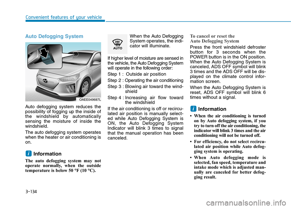 Hyundai Ioniq Electric 2020  Owners Manual 3-134
Convenient features of your vehicle
Auto Defogging System 
Auto defogging system reduces the
possibility of fogging up the inside of
the windshield by automatically
sensing the moisture of insid
