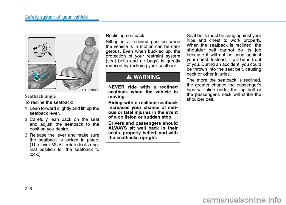 Hyundai Ioniq Electric 2020  Owners Manual 2-8
Seatback angle 
To recline the seatback:
1. Lean forward slightly and lift up the
seatback lever.
2. Carefully lean back on the seat
and adjust the seatback to the
position you desire.
3. Release 