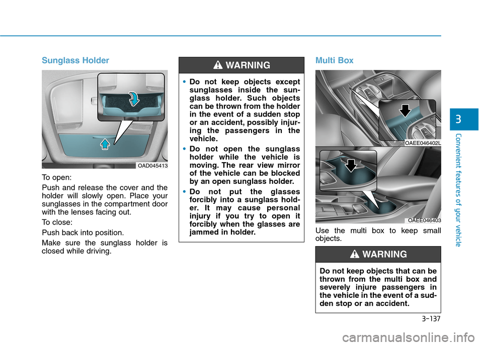 Hyundai Ioniq Electric 2020 Owners Manual 3-137
Convenient features of your vehicle
3
Sunglass Holder
To open:
Push and release the cover and the
holder will slowly open. Place your
sunglasses in the compartment door
with the lenses facing ou Hyundai Ioniq Electric 2020 Owners Manual 3-137
Convenient features of your vehicle
3
Sunglass Holder
To open:
Push and release the cover and the
holder will slowly open. Place your
sunglasses in the compartment door
with the lenses facing ou