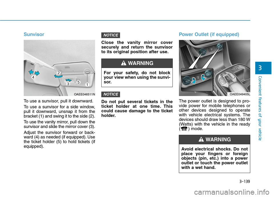 Hyundai Ioniq Electric 2020 Owners Manual 3-139
Convenient features of your vehicle
3
Sunvisor
To use a sunvisor, pull it downward.
To use a sunvisor for a side window,
pull it downward, unsnap it from the
bracket (1) and swing it to the side Hyundai Ioniq Electric 2020 Owners Manual 3-139
Convenient features of your vehicle
3
Sunvisor
To use a sunvisor, pull it downward.
To use a sunvisor for a side window,
pull it downward, unsnap it from the
bracket (1) and swing it to the side