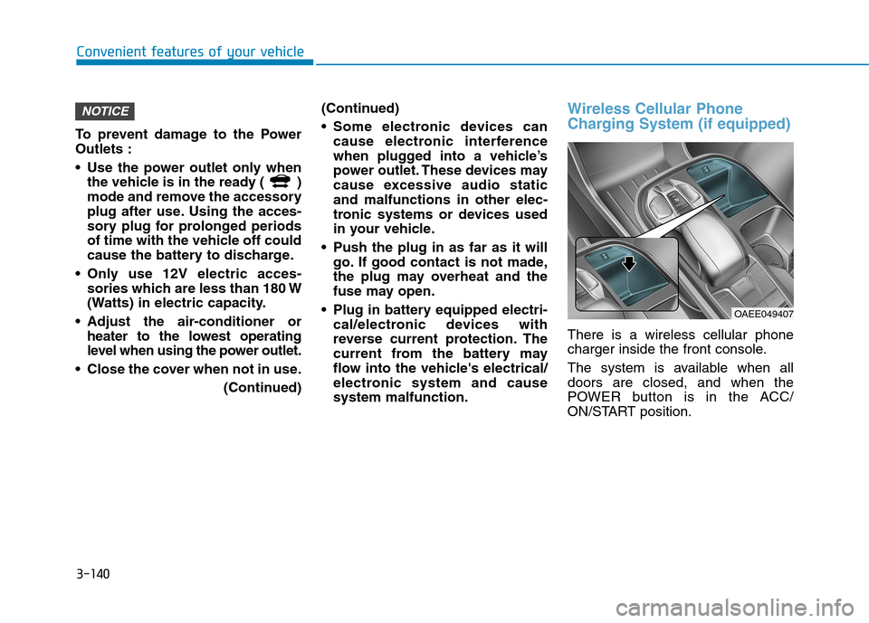 Hyundai Ioniq Electric 2020  Owners Manual 3-140
Convenient features of your vehicle
To prevent damage to the Power
Outlets :
 Use the power outlet only when
the vehicle is in the ready (  )
mode and remove the accessory
plug after use. Using 