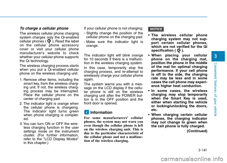 Hyundai Ioniq Electric 2020 Owners Manual 3-141
Convenient features of your vehicle
3
To charge a cellular phone
The wireless cellular phone charging
system charges only the Qi-enabled
cellular phones ( ). Read the label
on the cellular phon Hyundai Ioniq Electric 2020 Owners Manual 3-141
Convenient features of your vehicle
3
To charge a cellular phone
The wireless cellular phone charging
system charges only the Qi-enabled
cellular phones ( ). Read the label
on the cellular phon