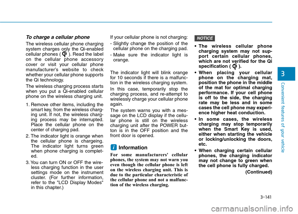 Hyundai Ioniq Electric 2020  Owners Manual 3-141
Convenient features of your vehicle
3
To charge a cellular phone 
The wireless cellular phone charging
system charges only the Qi-enabled
cellular phones ( ). Read the label
on the cellular phon