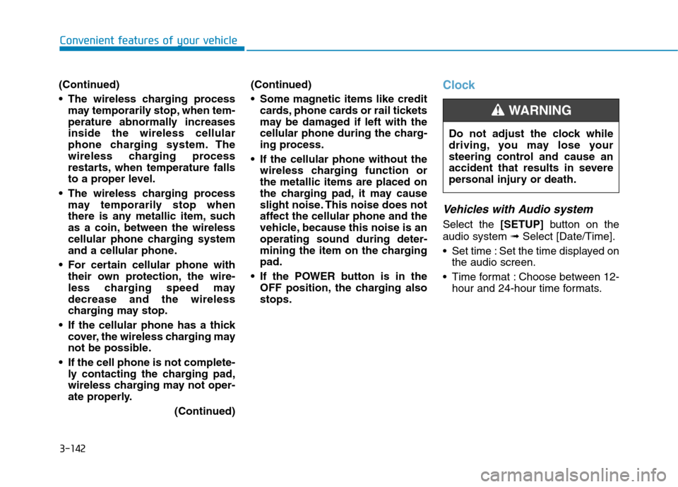 Hyundai Ioniq Electric 2020  Owners Manual 3-142
Convenient features of your vehicle
(Continued)
 The wireless charging process
may temporarily stop, when tem-
perature abnormally increases
inside the wireless cellular
phone charging system. T