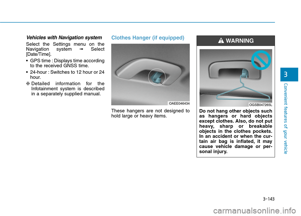 Hyundai Ioniq Electric 2020  Owners Manual 3-143
Convenient features of your vehicle
3
Vehicles with Navigation system
Select the Settings menu on the
Navigation system➟Select
[Date/Time].
 GPS time : Displays time according
to the received 