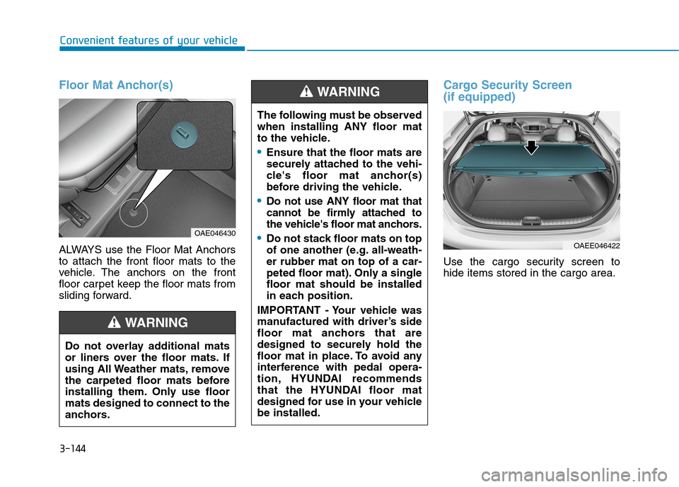 Hyundai Ioniq Electric 2020 Owners Manual 3-144
Convenient features of your vehicle
Floor Mat Anchor(s)
ALWAYS use the Floor Mat Anchors
to attach the front floor mats to the
vehicle. The anchors on the front
floor carpet keep the floor mats Hyundai Ioniq Electric 2020 Owners Manual 3-144
Convenient features of your vehicle
Floor Mat Anchor(s)
ALWAYS use the Floor Mat Anchors
to attach the front floor mats to the
vehicle. The anchors on the front
floor carpet keep the floor mats