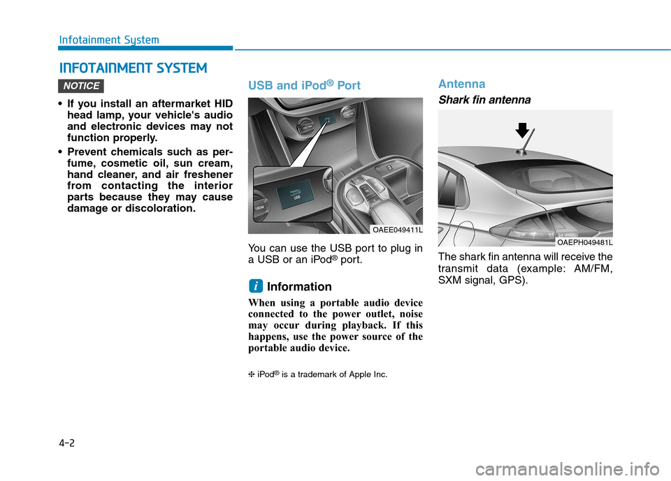Hyundai Ioniq Electric 2020  Owners Manual 4-2
Infotainment System
• If you install an aftermarket HID
head lamp, your vehicles audio
and electronic devices may not
function properly.
 Prevent chemicals such as per-
fume, cosmetic oil, sun 