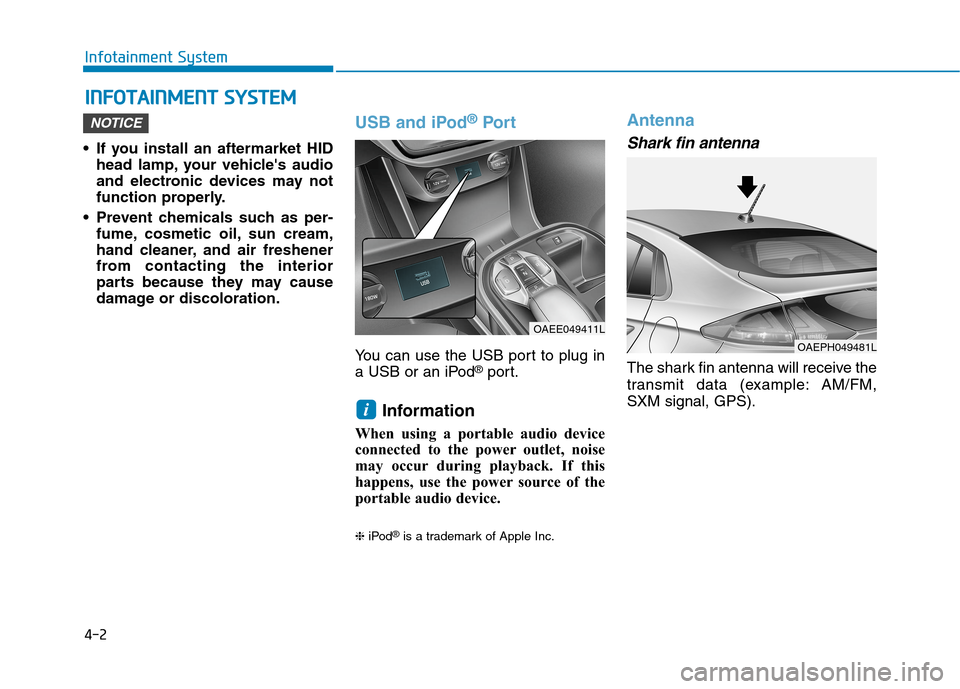 Hyundai Ioniq Electric 2020 Owners Manual 4-2
Infotainment System
• If you install an aftermarket HID
head lamp, your vehicles audio
and electronic devices may not
function properly.
Prevent chemicals such as per-
fume, cosmetic oil, sun Hyundai Ioniq Electric 2020 Owners Manual 4-2
Infotainment System
• If you install an aftermarket HID
head lamp, your vehicles audio
and electronic devices may not
function properly.
Prevent chemicals such as per-
fume, cosmetic oil, sun