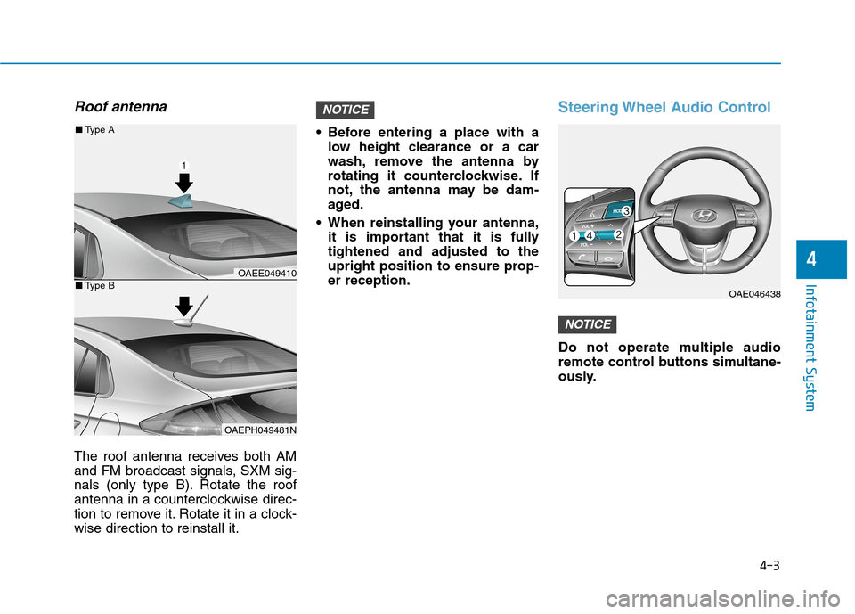 Hyundai Ioniq Electric 2020 Owners Manual 4-3
Infotainment System
4
Roof antenna
The roof antenna receives both AM
and FM broadcast signals, SXM sig-
nals (only type B). Rotate the roof
antenna in a counterclockwise direc-
tion to remove it. Hyundai Ioniq Electric 2020 Owners Manual 4-3
Infotainment System
4
Roof antenna
The roof antenna receives both AM
and FM broadcast signals, SXM sig-
nals (only type B). Rotate the roof
antenna in a counterclockwise direc-
tion to remove it.
