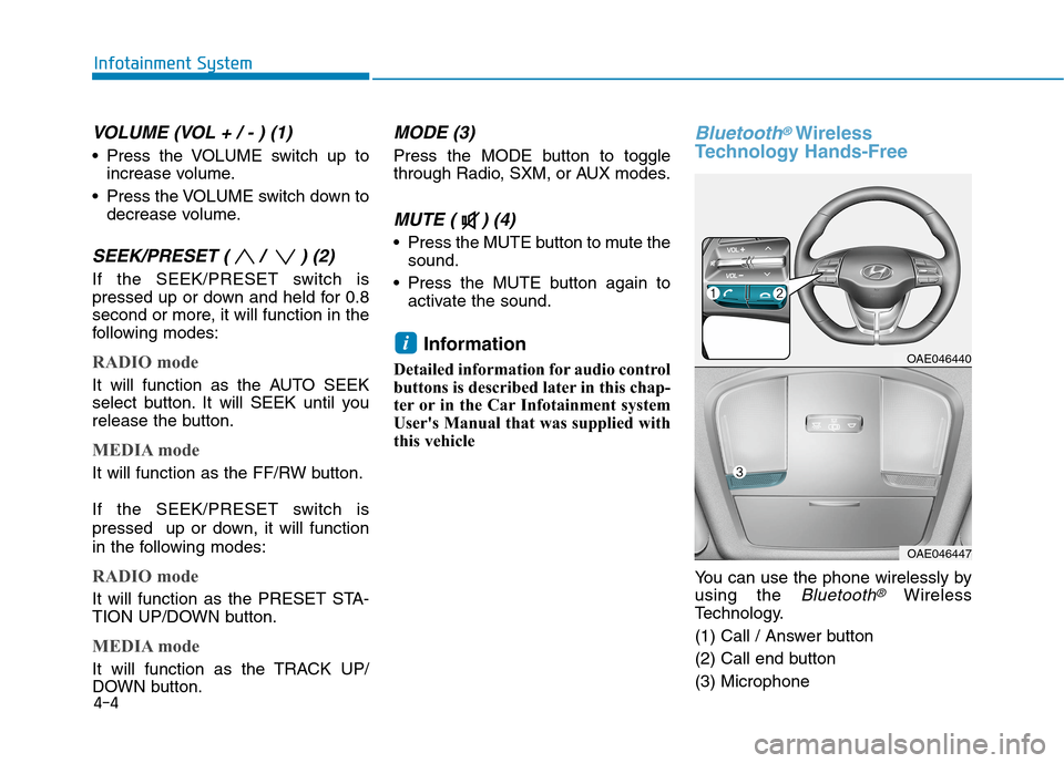 Hyundai Ioniq Electric 2020  Owners Manual 4-4
Infotainment System
VOLUME (VOL + / - ) (1)
 Press the VOLUME switch up to
increase volume.
 Press the VOLUME switch down to
decrease volume.
SEEK/PRESET ( /  ) (2)
If the SEEK/PRESET switch is
pr