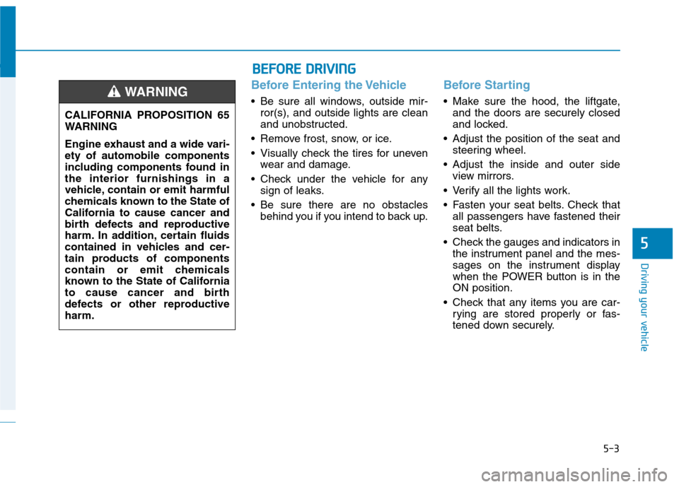 Hyundai Ioniq Electric 2020 Owners Manual 5-3
Driving your vehicle
5
Before Entering the Vehicle
• Be sure all windows, outside mir-
ror(s), and outside lights are clean
and unobstructed.
Remove frost, snow, or ice.
Visually check the tir Hyundai Ioniq Electric 2020 Owners Manual 5-3
Driving your vehicle
5
Before Entering the Vehicle
• Be sure all windows, outside mir-
ror(s), and outside lights are clean
and unobstructed.
Remove frost, snow, or ice.
Visually check the tir
