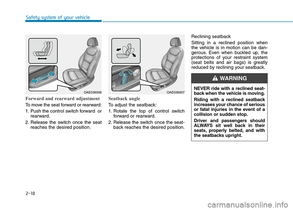 Hyundai Ioniq Electric 2020  Owners Manual 2-10
Forward and rearward adjustment
To move the seat forward or rearward:
1. Push the control switch forward  or
rearward.
2. Release the switch once the seat
reaches the desired position.
Seatback a