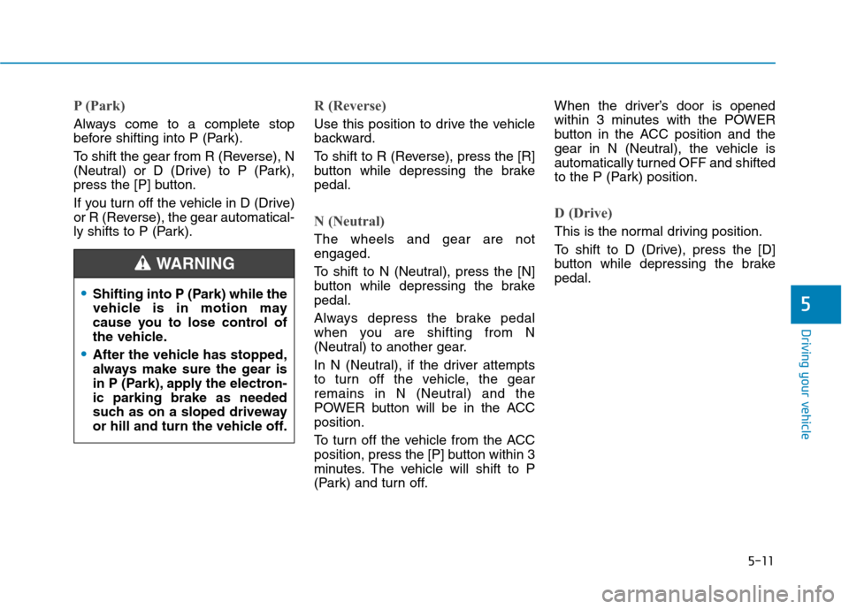 Hyundai Ioniq Electric 2020  Owners Manual 5-11
Driving your vehicle
5
P (Park) 
Always come to a complete stop
before shifting into P (Park).
To shift the gear from R (Reverse), N
(Neutral) or D (Drive) to P (Park),
press the [P] button.
If y