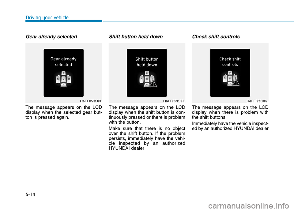 Hyundai Ioniq Electric 2020  Owners Manual 5-14
Driving your vehicle
Gear already selected
The message appears on the LCD
display when the selected gear but-
ton is pressed again.
Shift button held down
The message appears on the LCD
display w