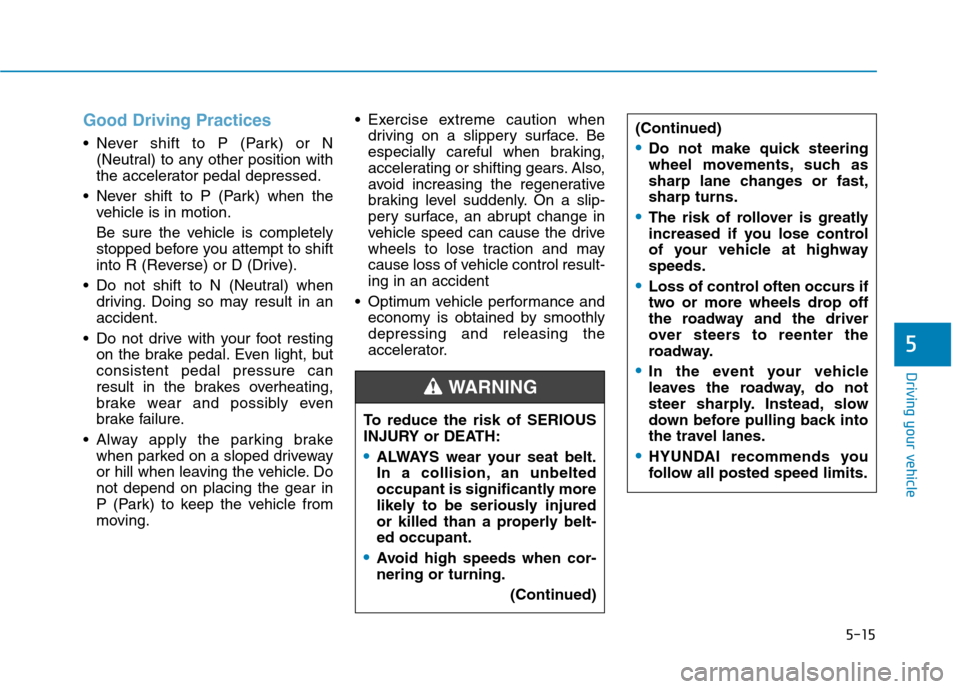 Hyundai Ioniq Electric 2020  Owners Manual 5-15
Driving your vehicle
5
Good Driving Practices
 Never shift to P (Park) or N
(Neutral) to any other position with
the accelerator pedal depressed.
 Never shift to P (Park) when the
vehicle is in m