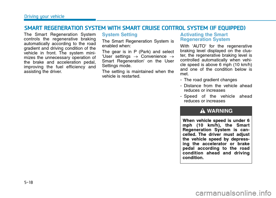 Hyundai Ioniq Electric 2020  Owners Manual 5-18
The Smart Regeneration System
controls the regenerative braking
automatically according to the road
gradient and driving condition of the
vehicle in front. The system mini-
mizes the unnecessary 