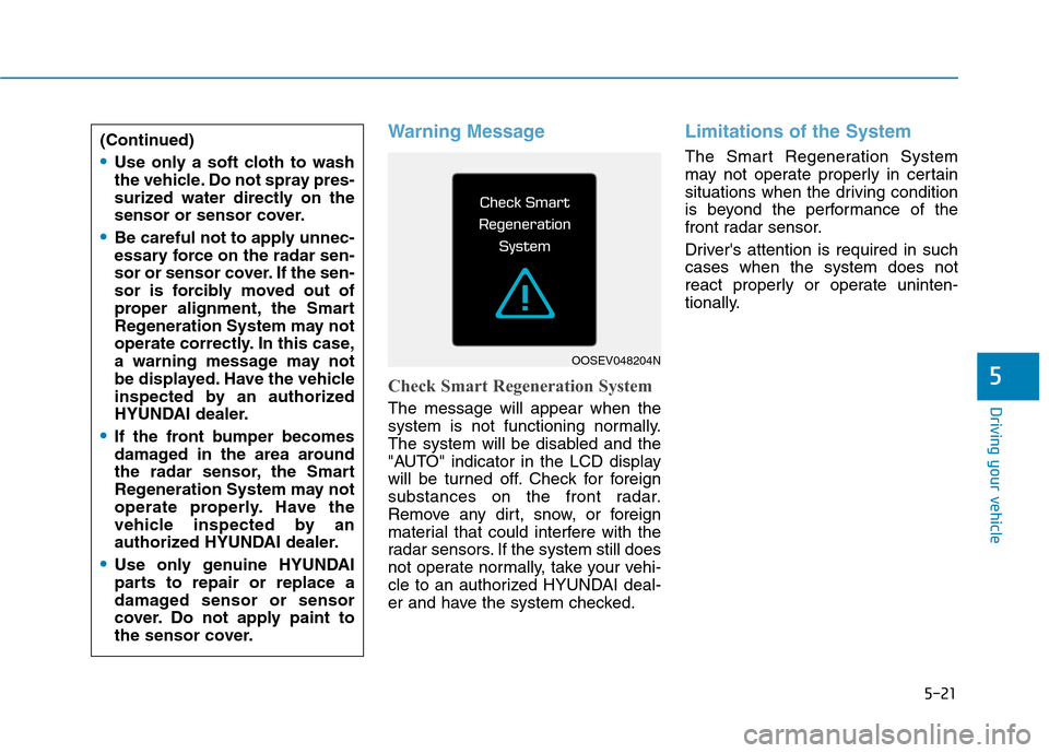 Hyundai Ioniq Electric 2020 Owners Manual 5-21
Driving your vehicle
Warning Message
Check Smart Regeneration System
The message will appear when the
system is not functioning normally.
The system will be disabled and the
"AUTO" indicator in t Hyundai Ioniq Electric 2020 Owners Manual 5-21
Driving your vehicle
Warning Message
Check Smart Regeneration System
The message will appear when the
system is not functioning normally.
The system will be disabled and the
"AUTO" indicator in t