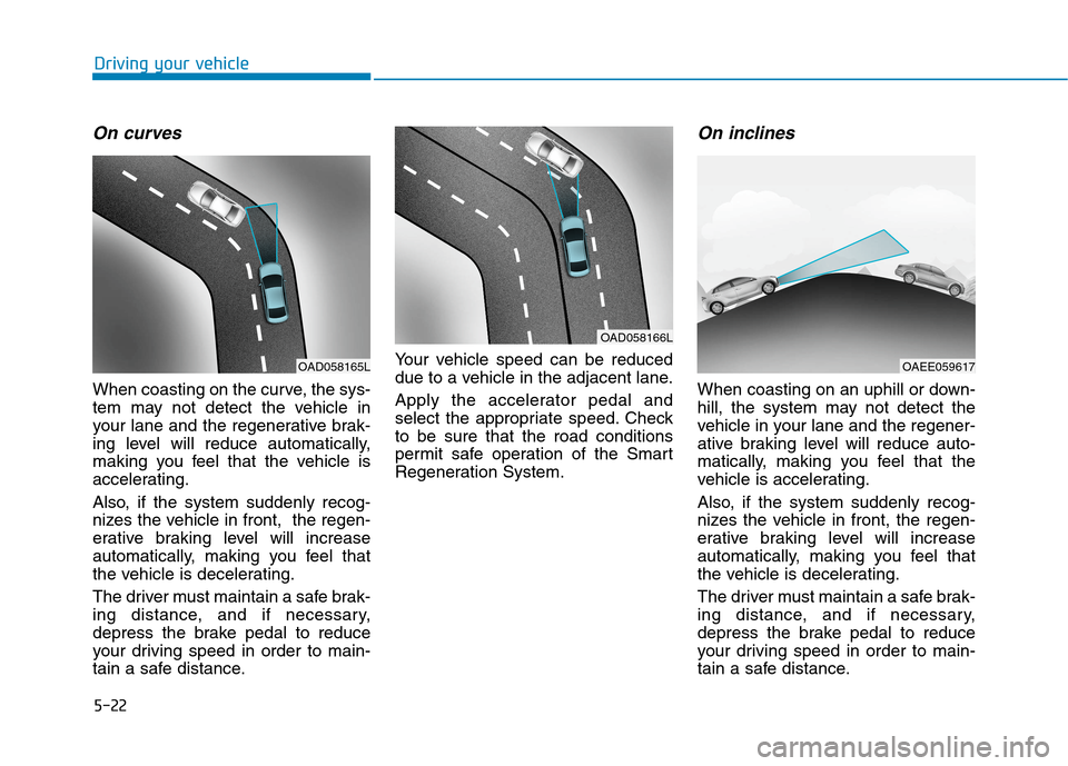 Hyundai Ioniq Electric 2020 Owners Manual 5-22
On curves
When coasting on the curve, the sys-
tem may not detect the vehicle in
your lane and the regenerative brak-
ing level will reduce automatically,
making you feel that the vehicle is
acce Hyundai Ioniq Electric 2020 Owners Manual 5-22
On curves
When coasting on the curve, the sys-
tem may not detect the vehicle in
your lane and the regenerative brak-
ing level will reduce automatically,
making you feel that the vehicle is
acce