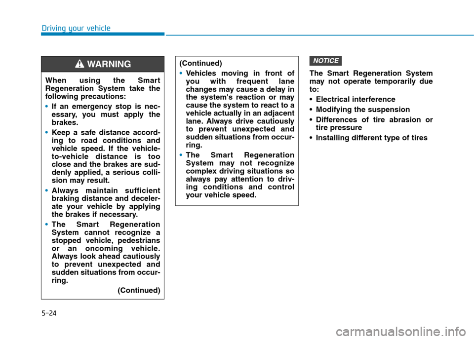 Hyundai Ioniq Electric 2020  Owners Manual 5-24
The Smart Regeneration System
may not operate temporarily due
to:
 Electrical interference
 Modifying the suspension
 Differences of tire abrasion or
tire pressure 
 Installing different type of 