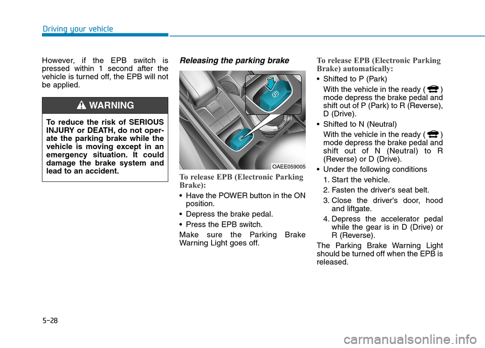 Hyundai Ioniq Electric 2020  Owners Manual 5-28
Driving your vehicle
However, if the EPB switch is
pressed within 1 second after the
vehicle is turned off, the EPB will not
be applied.
Releasing the parking brake
To release EPB (Electronic Par