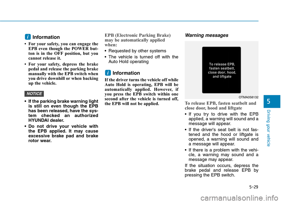 Hyundai Ioniq Electric 2020  Owners Manual 5-29
Driving your vehicle
5
Information 
• For your safety, you can engage the
EPB even though the POWER but-
ton is in the OFF position, but you
cannot release it. 
• For your safety, depress the