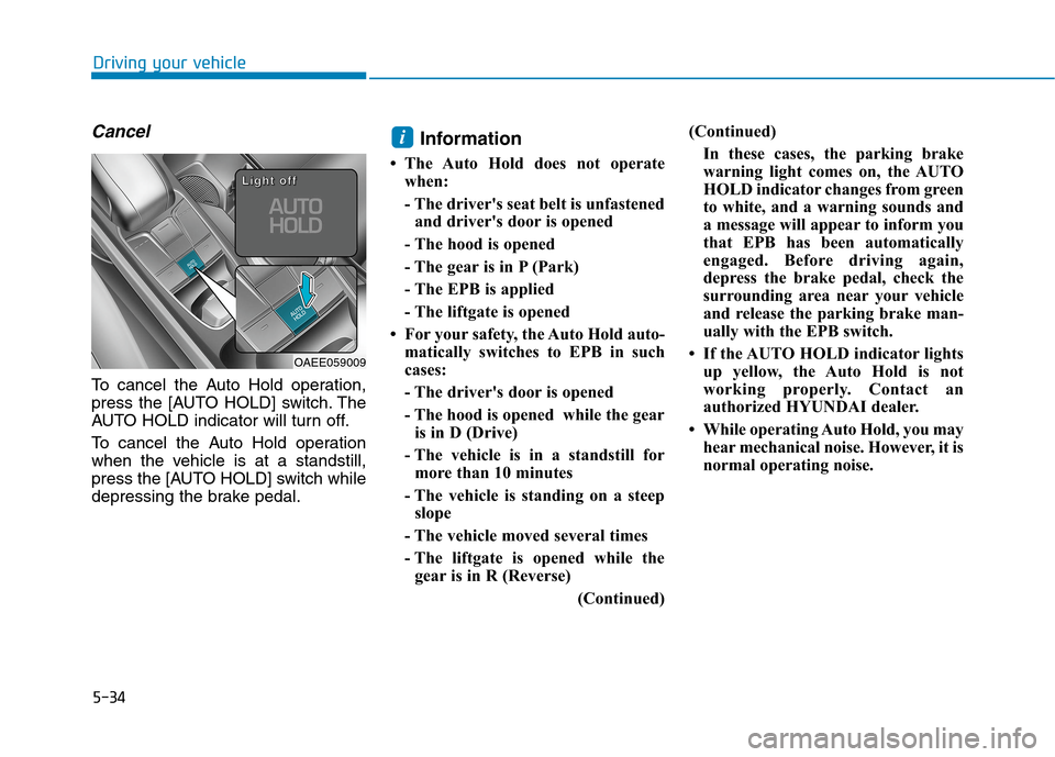 Hyundai Ioniq Electric 2020  Owners Manual 5-34
Driving your vehicle
Cancel
To cancel the Auto Hold operation,
press the [AUTO HOLD] switch. The
AUTO HOLD indicator will turn off.
To cancel the Auto Hold operation
when the vehicle is at a stan