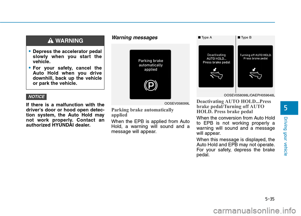 Hyundai Ioniq Electric 2020 Owners Manual 5-35
Driving your vehicle
5If there is a malfunction with the
drivers door or hood open detec-
tion system, the Auto Hold may
not work properly. Contact an
authorized HYUNDAI dealer.
Warning messages Hyundai Ioniq Electric 2020 Owners Manual 5-35
Driving your vehicle
5If there is a malfunction with the
drivers door or hood open detec-
tion system, the Auto Hold may
not work properly. Contact an
authorized HYUNDAI dealer.
Warning messages
