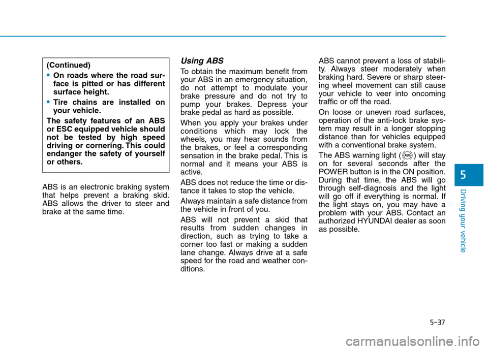 Hyundai Ioniq Electric 2020 Owners Manual 5-37
Driving your vehicle
5
ABS is an electronic braking system
that helps prevent a braking skid.
ABS allows the driver to steer and
brake at the same time.
Using ABS
To obtain the maximum benefit Hyundai Ioniq Electric 2020 Owners Manual 5-37
Driving your vehicle
5
ABS is an electronic braking system
that helps prevent a braking skid.
ABS allows the driver to steer and
brake at the same time.
Using ABS
To obtain the maximum benefit