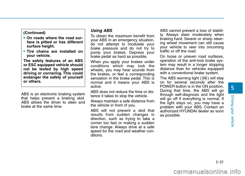 Hyundai Ioniq Electric 2020  Owners Manual 5-37
Driving your vehicle
5
ABS is an electronic braking system
that helps prevent a braking skid.
ABS allows the driver to steer and
brake at the same time.
Using ABS  
To obtain the maximum benefit 