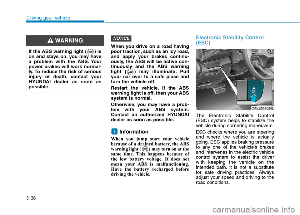 Hyundai Ioniq Electric 2020 Owners Manual 5-38
Driving your vehicle
When you drive on a road having
poor traction, such as an icy road,
and apply your brakes continu-
ously, the ABS will be active con-
tinuously and the ABS warning
light ( ) Hyundai Ioniq Electric 2020 Owners Manual 5-38
Driving your vehicle
When you drive on a road having
poor traction, such as an icy road,
and apply your brakes continu-
ously, the ABS will be active con-
tinuously and the ABS warning
light ( )
