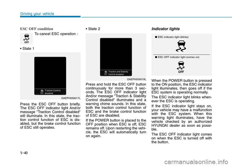 Hyundai Ioniq Electric 2020 Owners Manual 5-40
Driving your vehicle
ESC OFF condition
To cancel ESC operation :
Press the ESC OFF button briefly.
The ESC OFF indicator light And/or
message "Traction Control disabled"
will illuminate. In this Hyundai Ioniq Electric 2020 Owners Manual 5-40
Driving your vehicle
ESC OFF condition
To cancel ESC operation :
Press the ESC OFF button briefly.
The ESC OFF indicator light And/or
message "Traction Control disabled"
will illuminate. In this