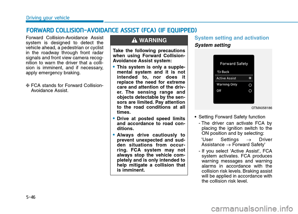 Hyundai Ioniq Electric 2020  Owners Manual 5-46
Driving your vehicle
Forward Collision-Avoidance Assist
system is designed to detect the
vehicle ahead, a pedestrian or cyclist
in the roadway through front radar
signals and front view camera re