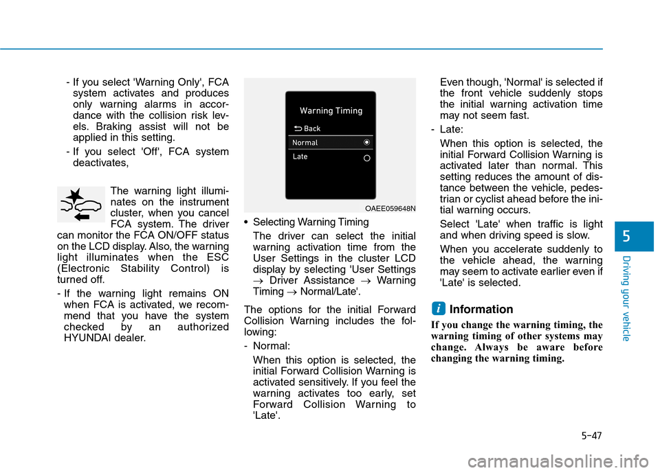 Hyundai Ioniq Electric 2020  Owners Manual 5-47
Driving your vehicle
5
- If you select Warning Only, FCA
system activates and produces
only warning alarms in accor-
dance with the collision risk lev-
els. Braking assist will not be
applied i