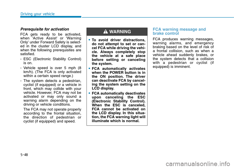 Hyundai Ioniq Electric 2020  Owners Manual 5-48
Driving your vehicle
Prerequisite for activation
FCA gets ready to be activated,
when Active Assist or Warning
Only under Forward Safety is select-
ed in the cluster LCD display, and
when the