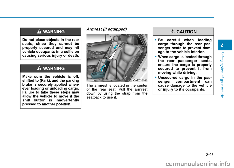 Hyundai Ioniq Electric 2020 Owners Guide 2-15
Safety system of your vehicle
2
Armrest (if equipped)
The armrest is located in the center
of the rear seat. Pull the armrest
down by using the strap from the
seatback to use it. Do not place obj Hyundai Ioniq Electric 2020 Owners Guide 2-15
Safety system of your vehicle
2
Armrest (if equipped)
The armrest is located in the center
of the rear seat. Pull the armrest
down by using the strap from the
seatback to use it. Do not place obj
