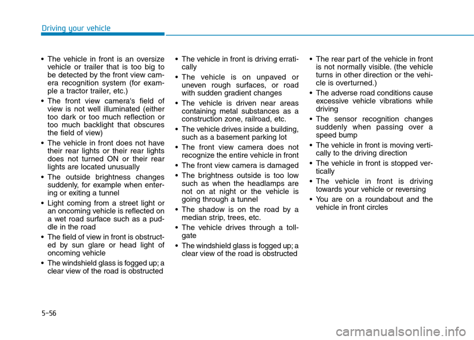 Hyundai Ioniq Electric 2020  Owners Manual 5-56
Driving your vehicle
 The vehicle in front is an oversize
vehicle or trailer that is too big to
be detected by the front view cam-
era recognition system (for exam-
ple a tractor trailer, etc.)
 