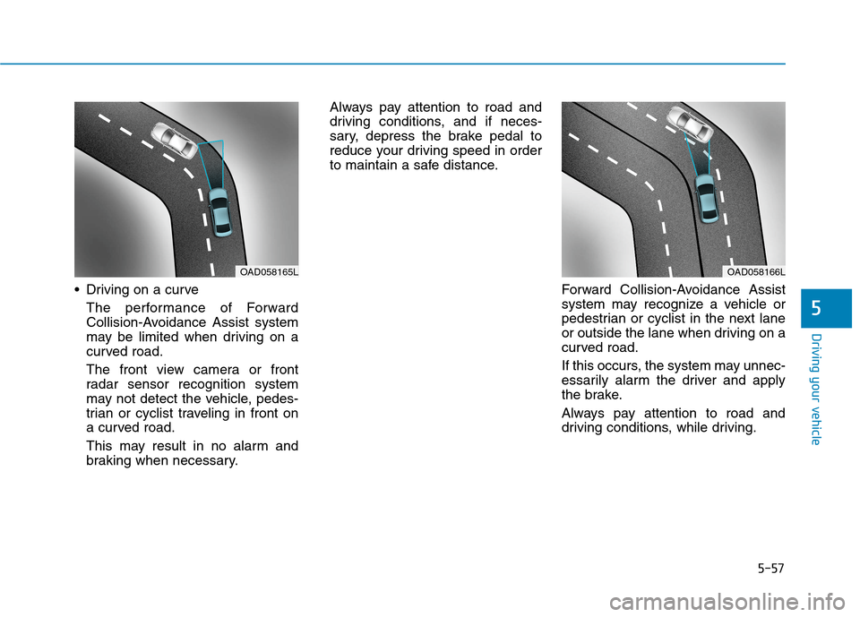 Hyundai Ioniq Electric 2020  Owners Manual 5-57
Driving your vehicle
5
 Driving on a curve
The performance of Forward
Collision-Avoidance Assist system
may be limited when driving on a
curved road.
The front view camera or front
radar sensor r