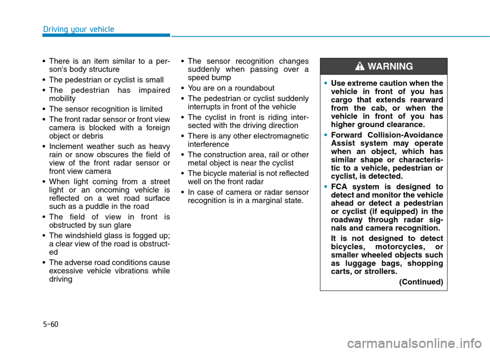 Hyundai Ioniq Electric 2020  Owners Manual 5-60
Driving your vehicle
 There is an item similar to a per-
sons body structure
 The pedestrian or cyclist is small
 The pedestrian has impaired
mobility
 The sensor recognition is limited
 The fro