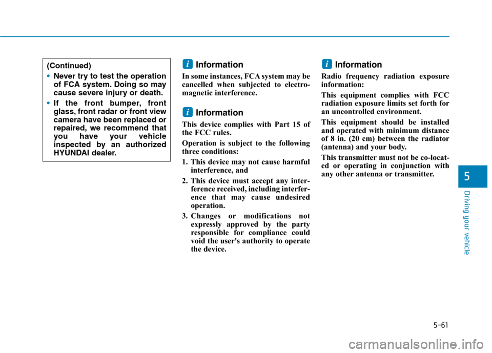 Hyundai Ioniq Electric 2020  Owners Manual 5-61
Driving your vehicle
5
Information 
In some instances, FCA system may be
cancelled when subjected to electro-
magnetic interference.
Information
This device complies with Part 15 of
the FCC rules