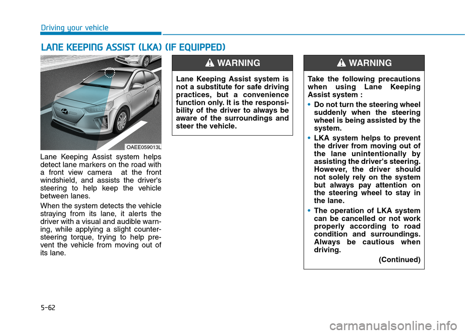 Hyundai Ioniq Electric 2020  Owners Manual 5-62
Driving your vehicle
Lane Keeping Assist system helps
detect lane markers on the road with
a front view camera  at the front
windshield, and assists the drivers
steering to help keep the vehicle