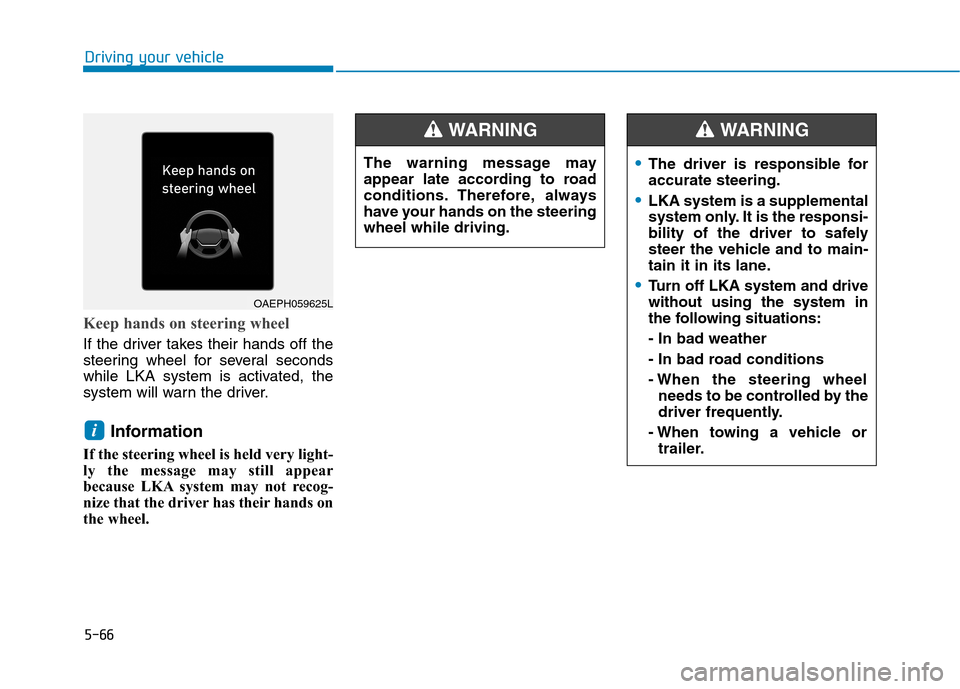 Hyundai Ioniq Electric 2020 Owners Manual The driver is responsible for
accurate steering.
LKA system is a supplemental
system only. It is the responsi-
bility of the driver to safely
steer the vehicle and to main-
tain it in its lane.
Turn o Hyundai Ioniq Electric 2020 Owners Manual The driver is responsible for
accurate steering.
LKA system is a supplemental
system only. It is the responsi-
bility of the driver to safely
steer the vehicle and to main-
tain it in its lane.
Turn o