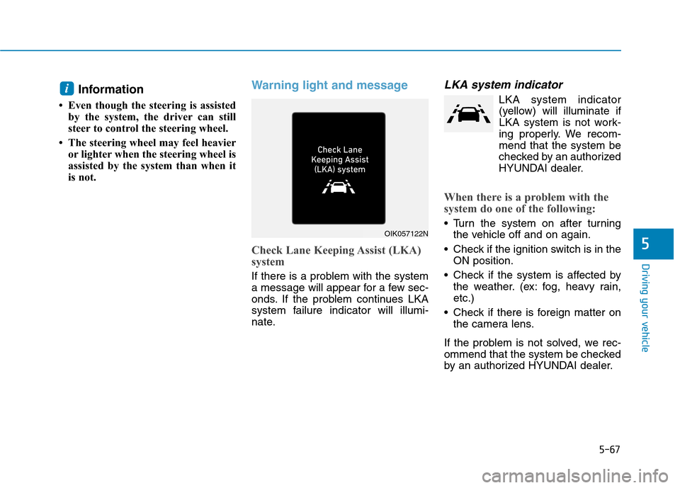 Hyundai Ioniq Electric 2020  Owners Manual 5-67
Driving your vehicle
5
Information
• Even though the steering is assisted
by the system, the driver can still
steer to control the steering wheel.
• The steering wheel may feel heavier
or lig