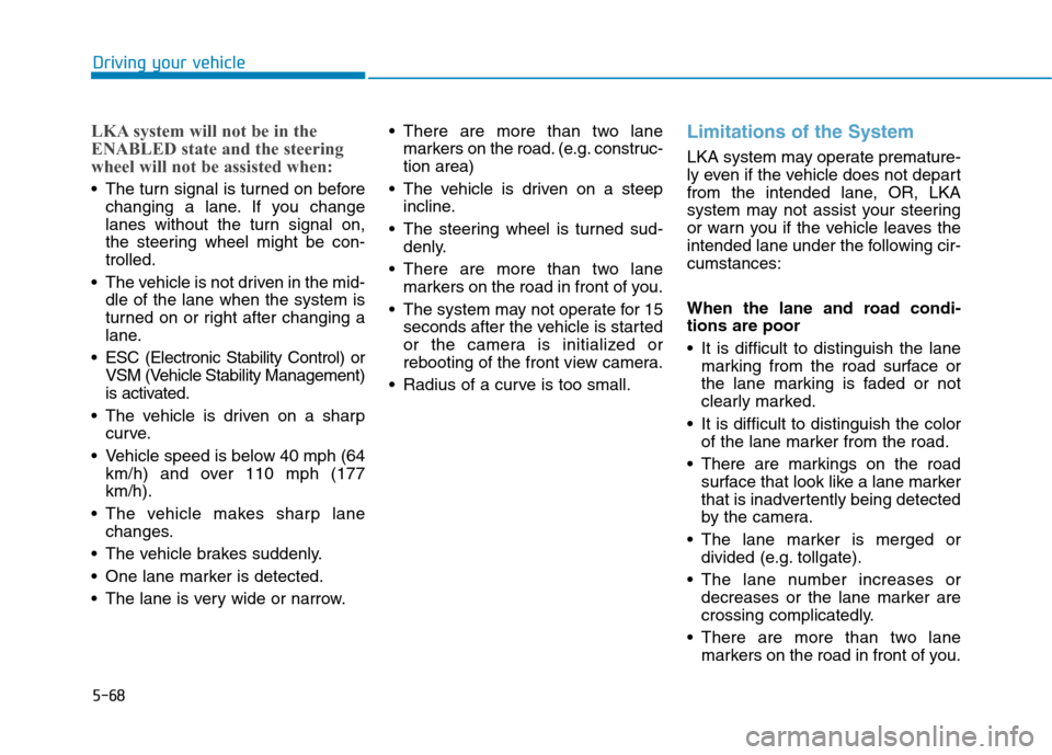 Hyundai Ioniq Electric 2020 Owners Manual 5-68
Driving your vehicle
LKA system will not be in the
ENABLED state and the steering
wheel will not be assisted when:
The turn signal is turned on before
changing a lane. If you change
lanes withou Hyundai Ioniq Electric 2020 Owners Manual 5-68
Driving your vehicle
LKA system will not be in the
ENABLED state and the steering
wheel will not be assisted when:
The turn signal is turned on before
changing a lane. If you change
lanes withou